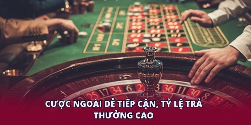 Cược ngoài dễ tiếp cận, tỷ lệ trả thưởng cao.
